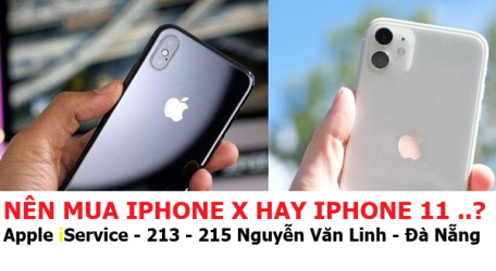 Nên mua iPhone X hay iPhone 11 khi có trong tay 22 triệu? - Apple iService - 213 - 215 Nguyễn Văn Linh - Đà Nẵng