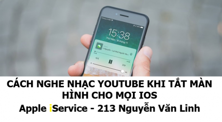 Cách nghe nhạc Youtube khi tắt màn hình cho mọi phiên bản iOS đơn giản nhất - Apple iService - 213 Nguyễn Văn Linh - Đà Nẵng